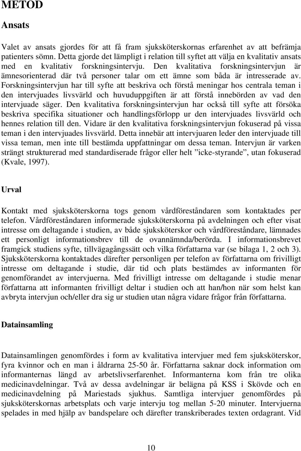 Den kvalitativa forskningsintervjun är ämnesorienterad där två personer talar om ett ämne som båda är intresserade av.