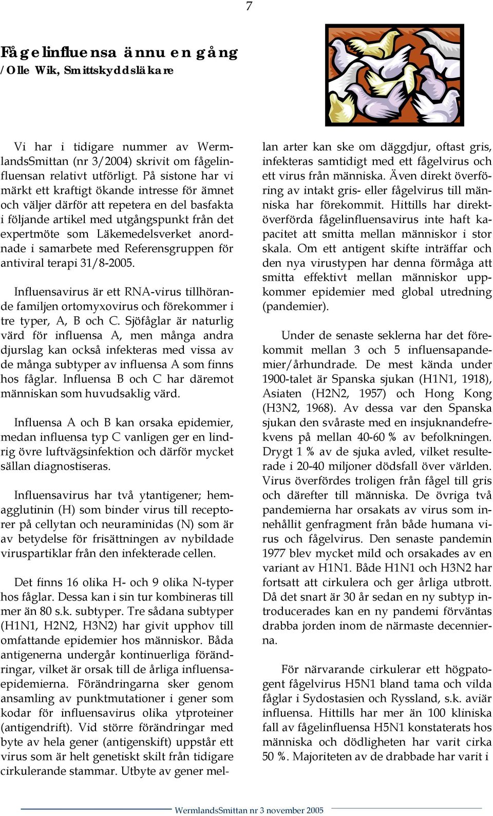 samarbete med Referensgruppen för antiviral terapi 31/8-2005. Influensavirus är ett RNA-virus tillhörande familjen ortomyxovirus och förekommer i tre typer, A, B och C.