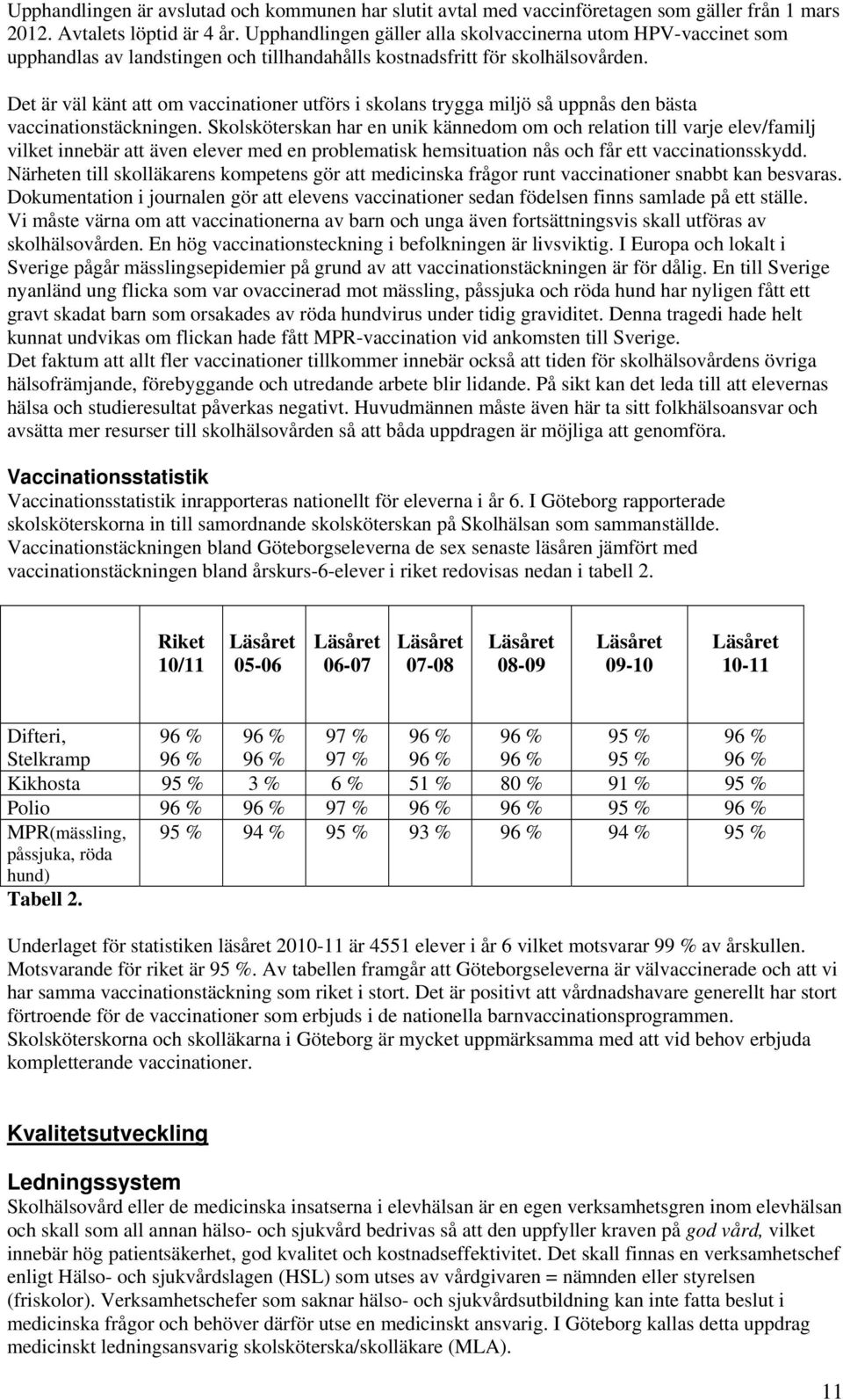 Det är väl känt att om vaccinationer utförs i skolans trygga miljö så uppnås den bästa vaccinationstäckningen.