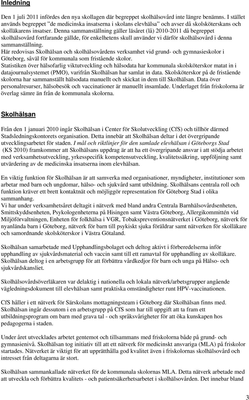 Denna sammanställning gäller läsåret (lå) 2010-2011 då begreppet skolhälsovård fortfarande gällde, för enkelhetens skull använder vi därför skolhälsovård i denna sammanställning.