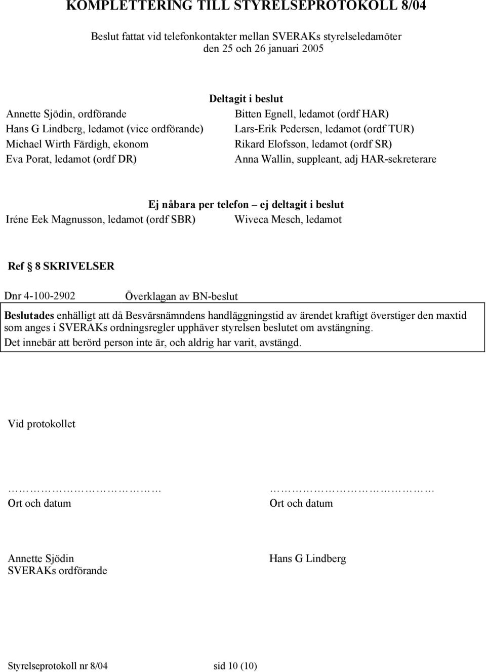 Anna Wallin, suppleant, adj HAR-sekreterare Ej nåbara per telefon ej deltagit i beslut Iréne Eek Magnusson, ledamot (ordf SBR) Wiveca Mesch, ledamot Ref 8 SKRIVELSER Dnr 4-100-2902 Överklagan av