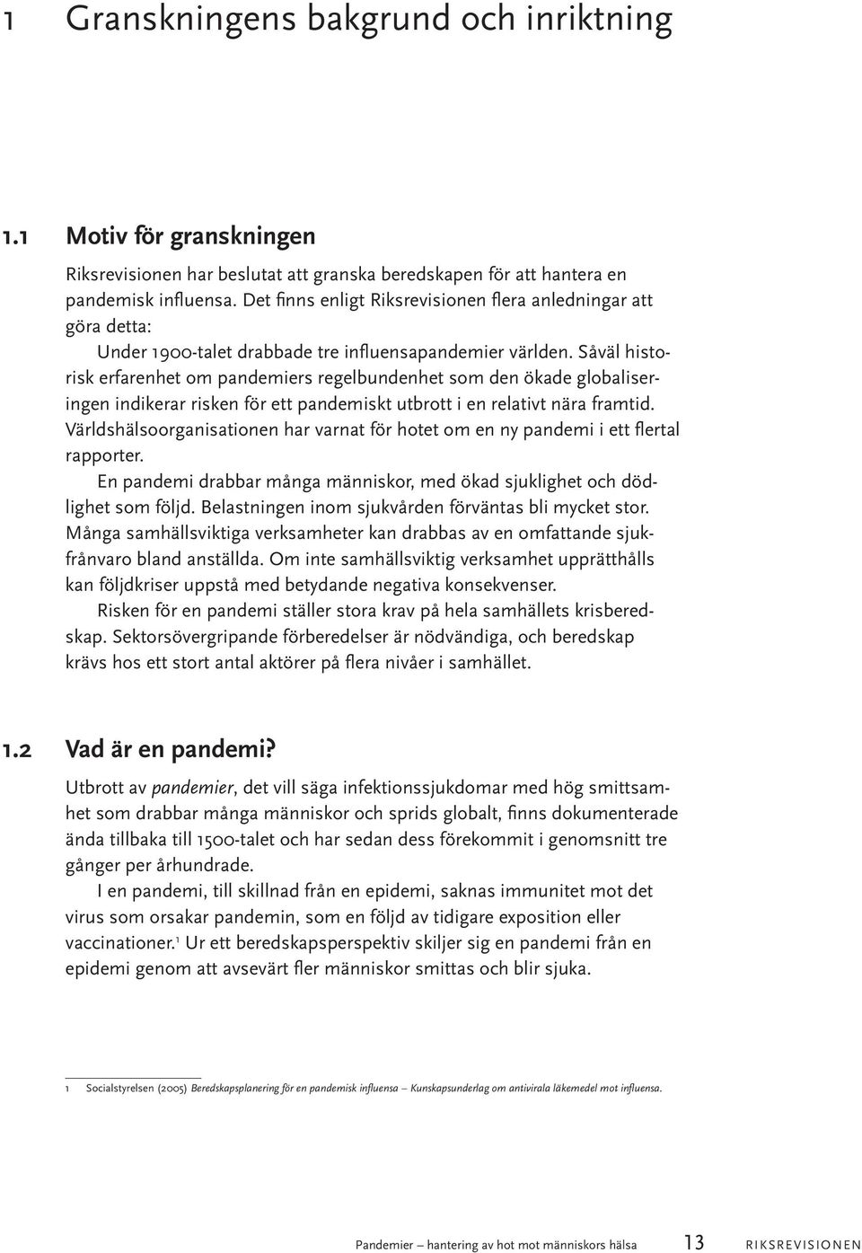 Såväl historisk erfarenhet om pandemiers regelbundenhet som den ökade globaliseringen indikerar risken för ett pandemiskt utbrott i en relativt nära framtid.