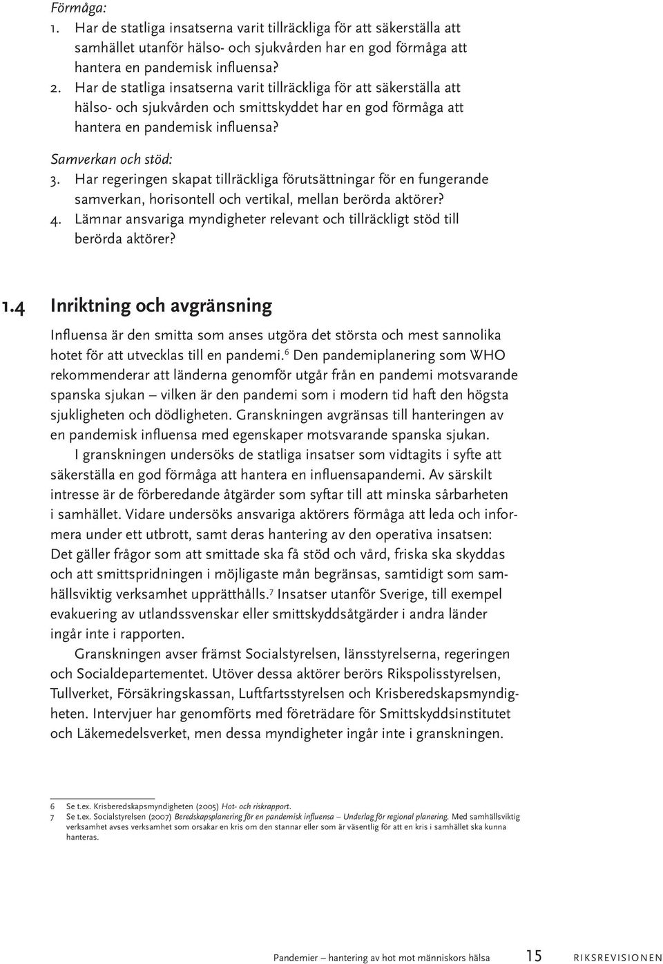 Har regeringen skapat tillräckliga förutsättningar för en fungerande samverkan, horisontell och vertikal, mellan berörda aktörer? 4.