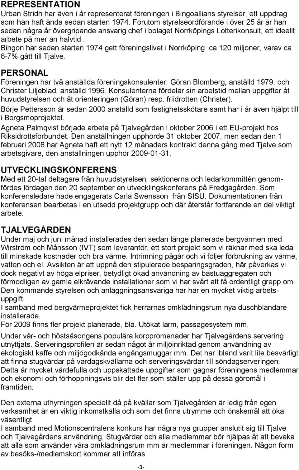 Bingon har sedan starten 1974 gett föreningslivet i Norrköping ca 120 miljoner, varav ca 6-7% gått till Tjalve.