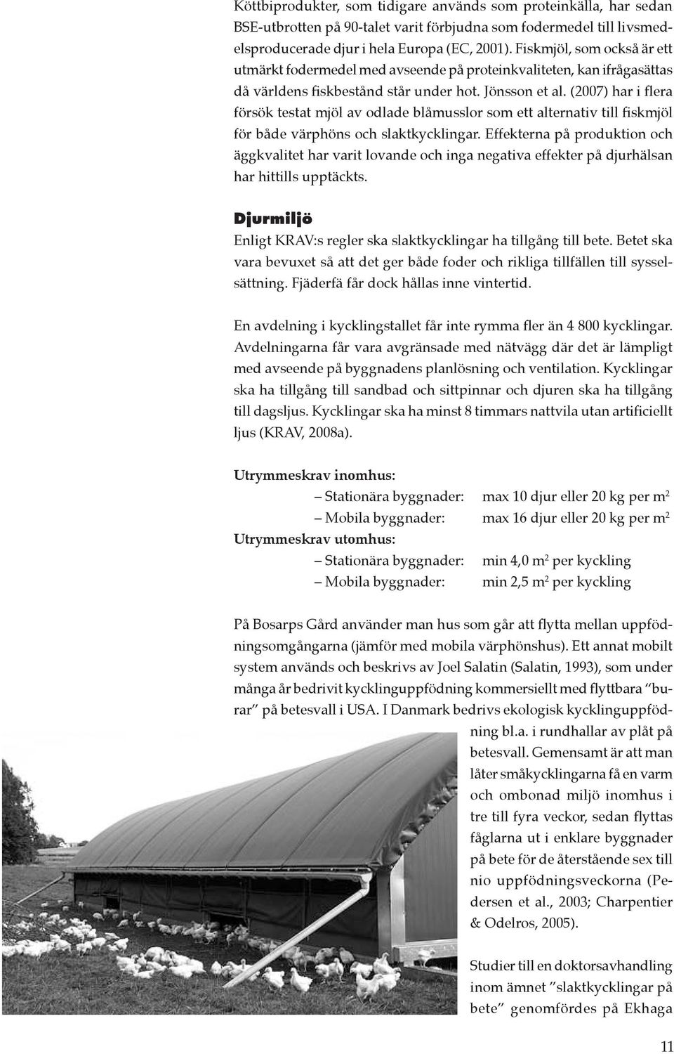 (2007) har i flera försök testat mjöl av odlade blåmusslor som ett alternativ till fiskmjöl för både värphöns och slaktkycklingar.