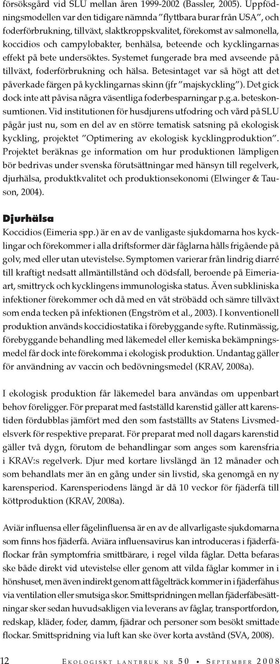 kycklingarnas effekt på bete undersöktes. Systemet fungerade bra med avseende på tillväxt, foderförbrukning och hälsa.