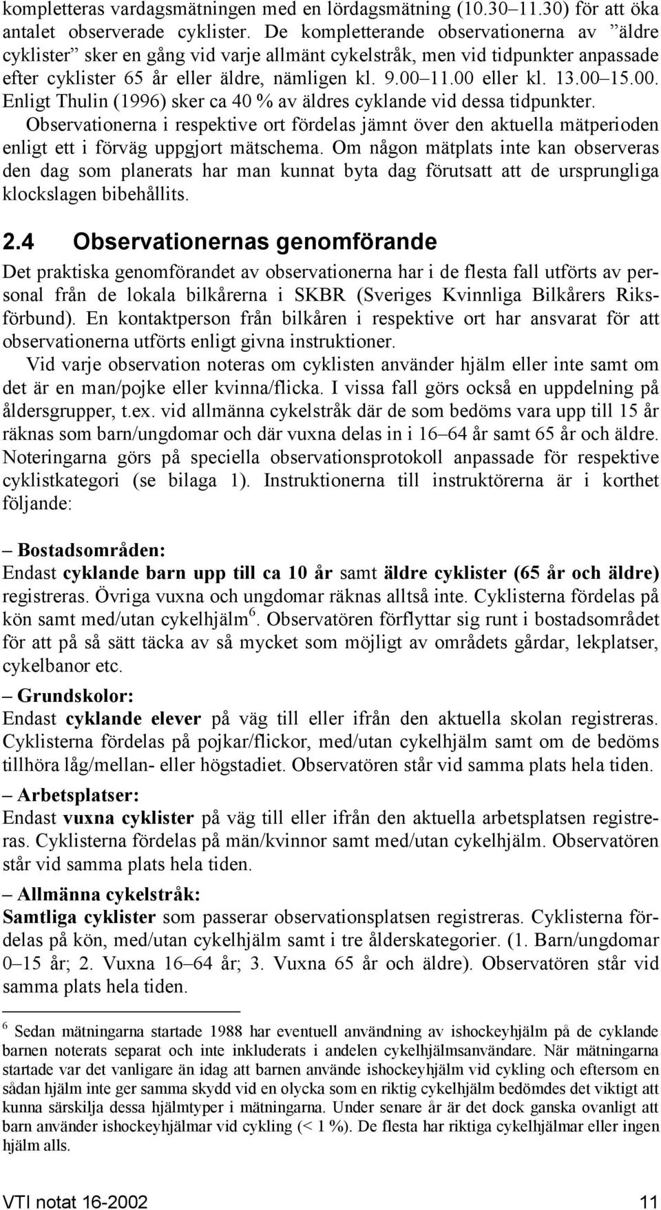 . Enligt Thulin (1996) sker ca 4 av äldres cyklande vid dessa tidpunkter. Observationerna i respektive ort fördelas jämnt över den aktuella mätperioden enligt ett i förväg uppgjort mätschema.