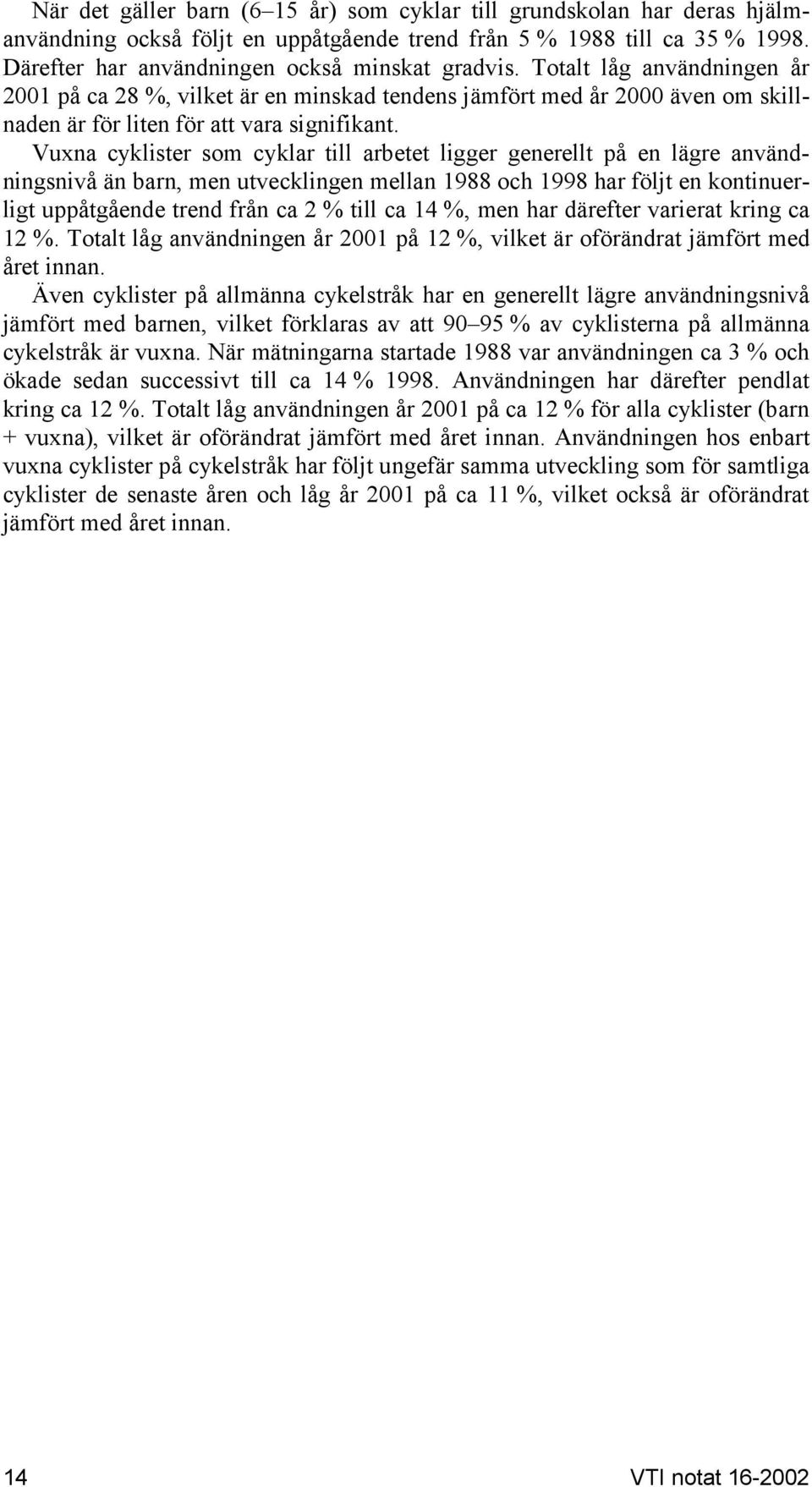 Vuxna cyklister som cyklar till arbetet ligger generellt på en lägre användningsnivå än barn, men utvecklingen mellan 1988 och 1998 har följt en kontinuerligt uppåtgående trend från ca 2 till ca 14,