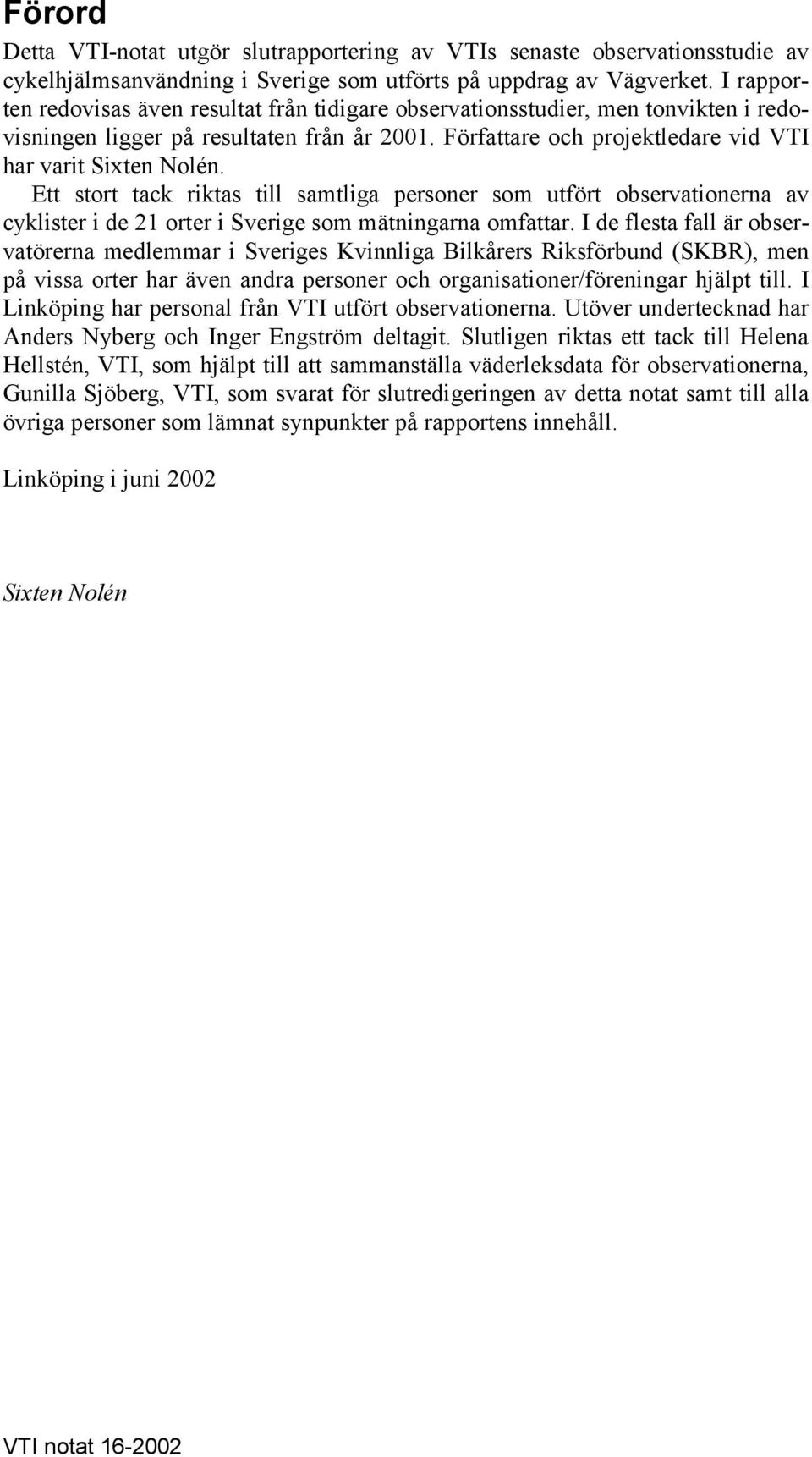 Ett stort tack riktas till samtliga personer som utfört observationerna av cyklister i de 21 orter i Sverige som mätningarna omfattar.