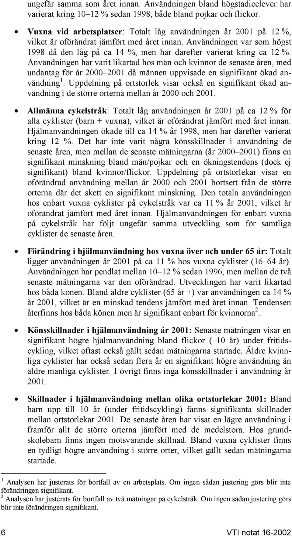 Användningen har varit likartad hos män och kvinnor de senaste åren, med undantag för år 1 då männen uppvisade en signifikant ökad användning 1.