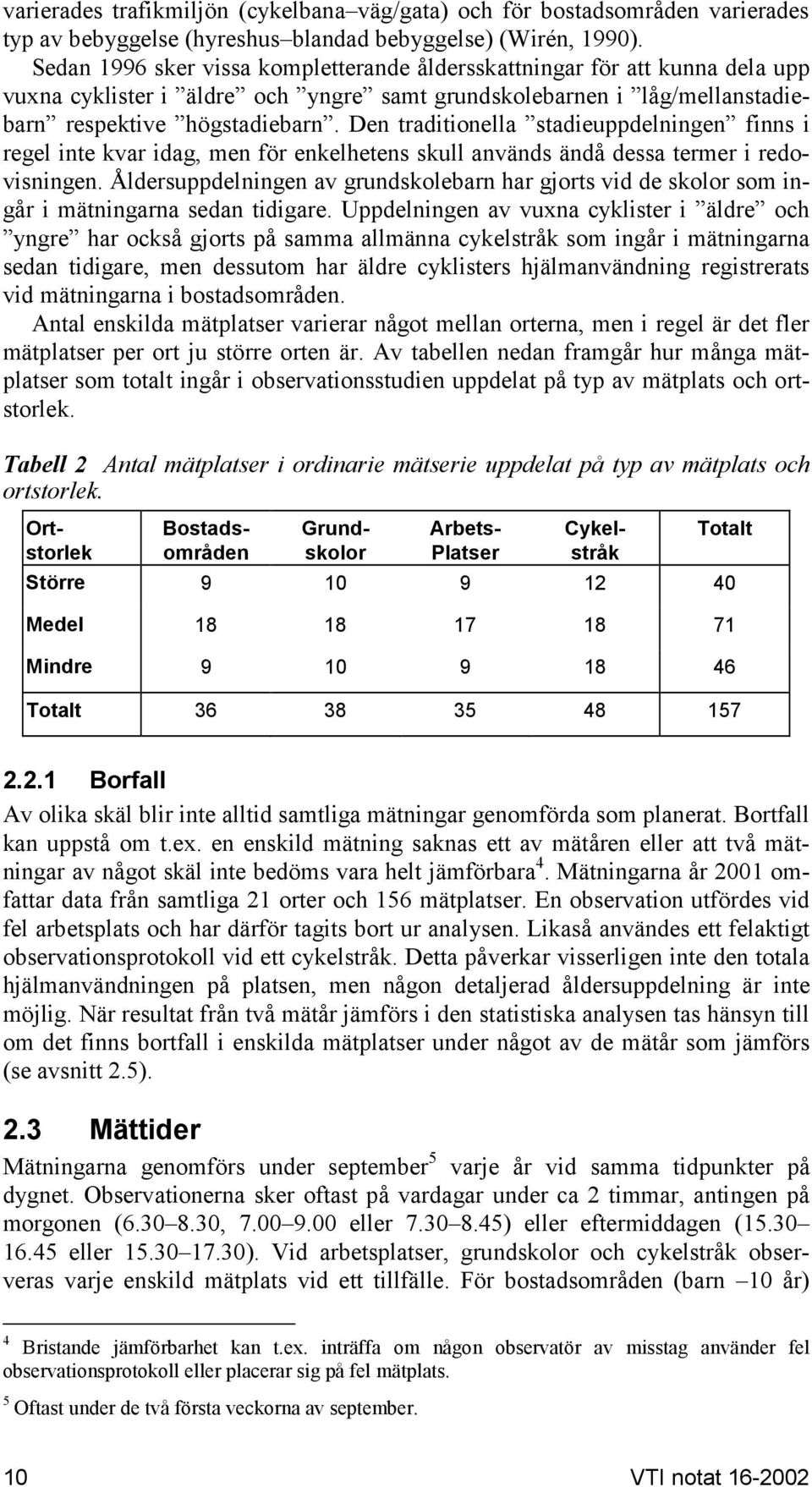 Den traditionella stadieuppdelningen finns i regel inte kvar idag, men för enkelhetens skull används ändå dessa termer i redovisningen.