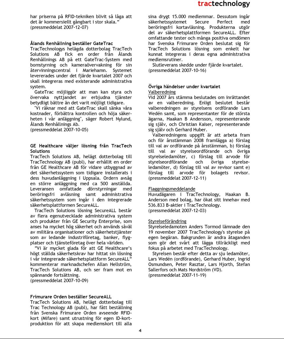 bomstyrning och kameraövervakning för sin återvinningscentral i Mariehamn. Systemet levererades under det fjärde kvartalet 2007 och skall integreras med existerande administrativa system.