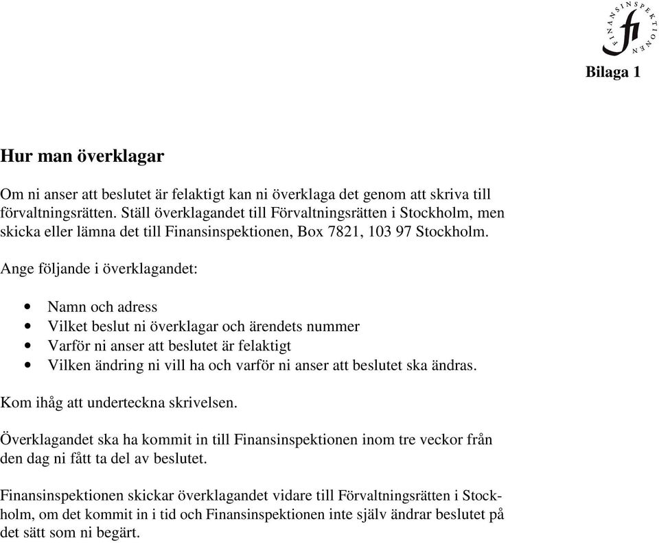 Ange följande i överklagandet: Namn och adress Vilket beslut ni överklagar och ärendets nummer Varför ni anser att beslutet är felaktigt Vilken ändring ni vill ha och varför ni anser att beslutet ska