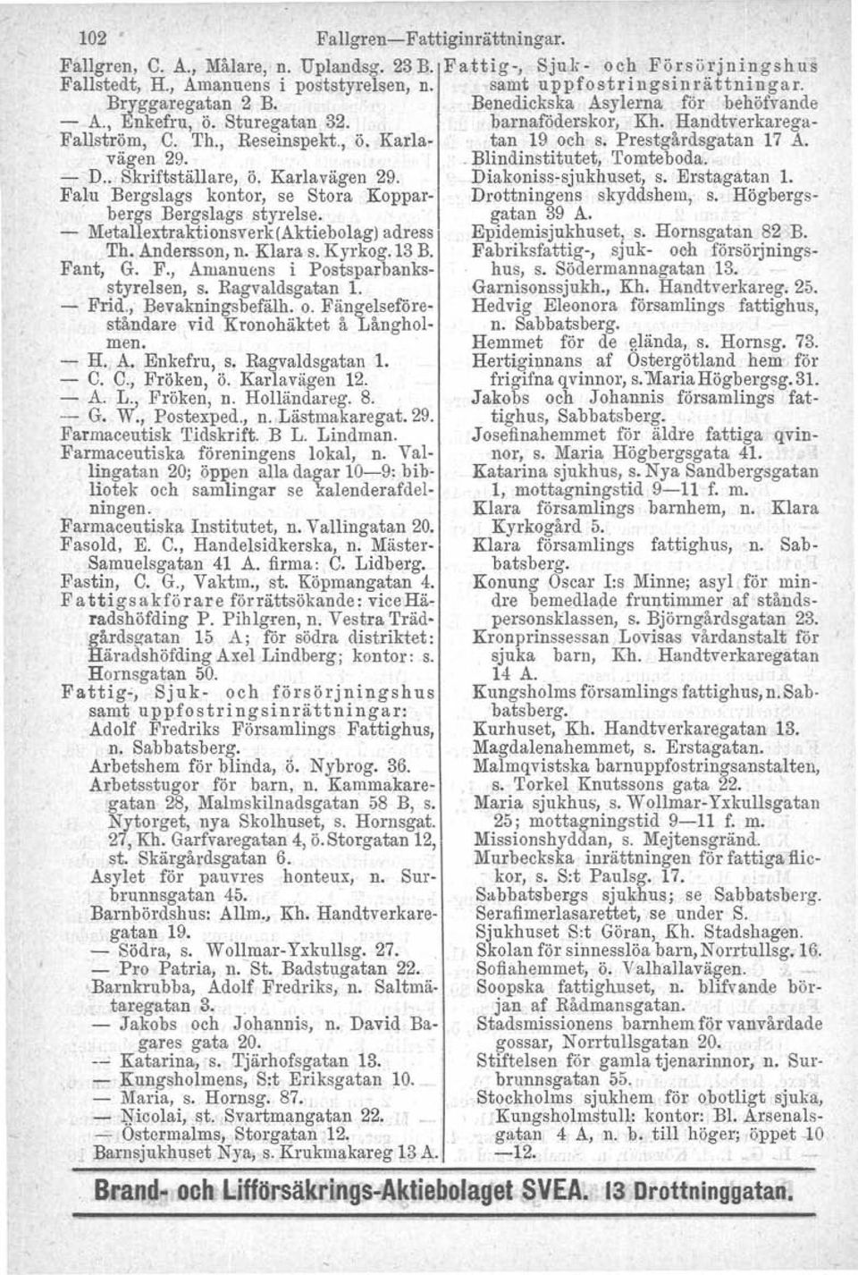 Prestgårdsgatan 17 A. vägen 29. _Blindinstitutet, Tomteboda. - D.. Skriftställare, Ö. Karlavägen 29. Diakoniss-sjukhuset, s. Erstagatan l.