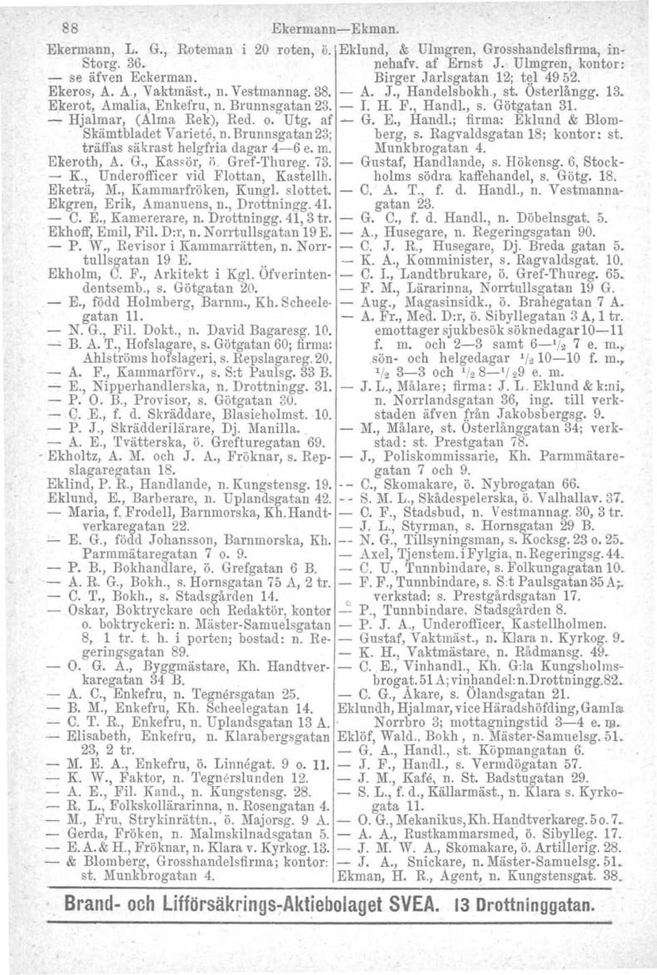 - Hjalmar, (Alma Rek), Red. o. Utg. af ~ G. E., Handl.; firma: Eklund & Blom- Skämtbladet Variete, n. Brunnsgatan 23; berg, s. Ragvaldsgatan 18; kontor: st. träffas säkrast helgfria dagar 4-6 e. m.