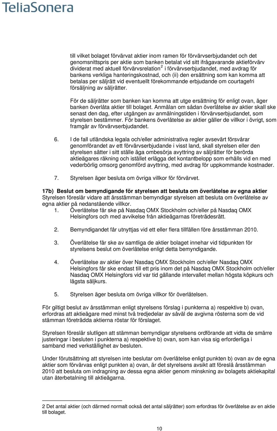 försäljning av säljrätter. För de säljrätter som banken kan komma att utge ersättning för enligt ovan, äger banken överlåta aktier till bolaget.