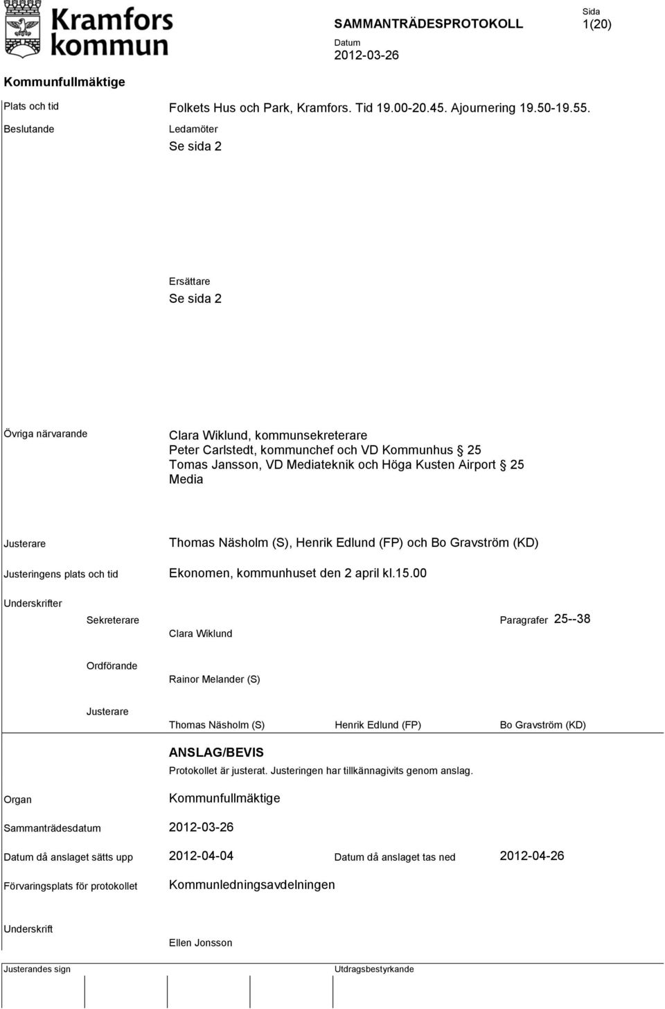 25 Media Justerare Justeringens plats och tid Thomas Näsholm (S), Henrik Edlund (FP) och Bo Gravström (KD) Ekonomen, kommunhuset den 2 april kl.15.