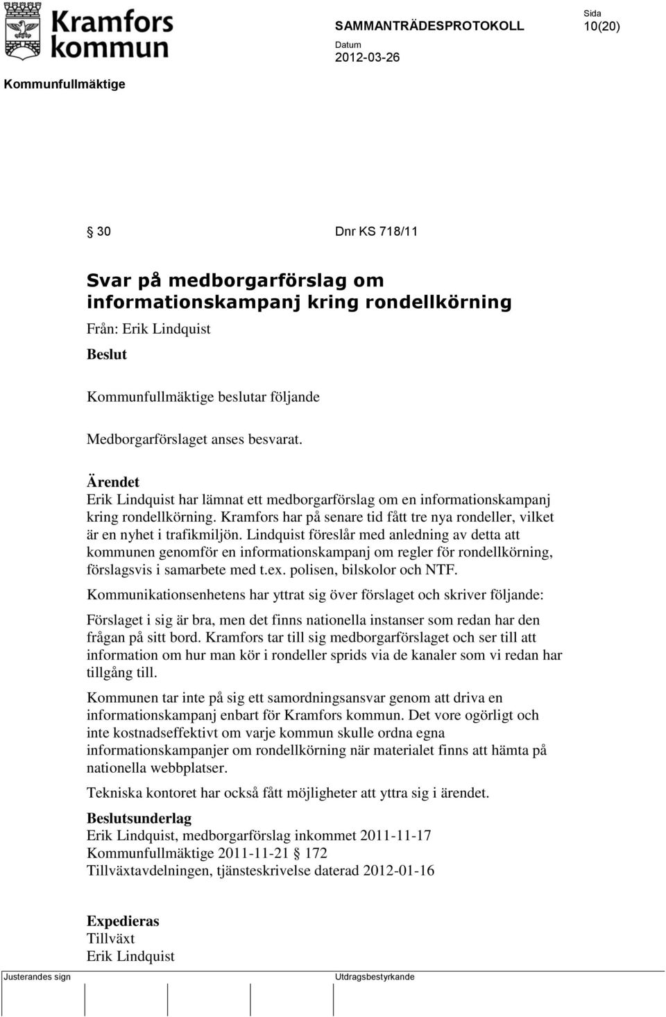 Lindquist föreslår med anledning av detta att kommunen genomför en informationskampanj om regler för rondellkörning, förslagsvis i samarbete med t.ex. polisen, bilskolor och NTF.