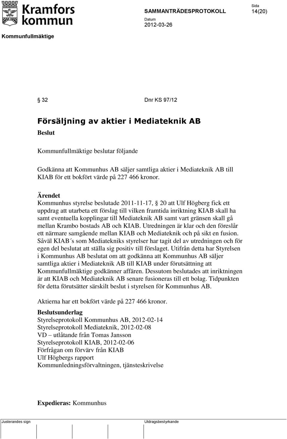 vart gränsen skall gå mellan Krambo bostads AB och KIAB. Utredningen är klar och den föreslår ett närmare samgående mellan KIAB och Mediateknik och på sikt en fusion.