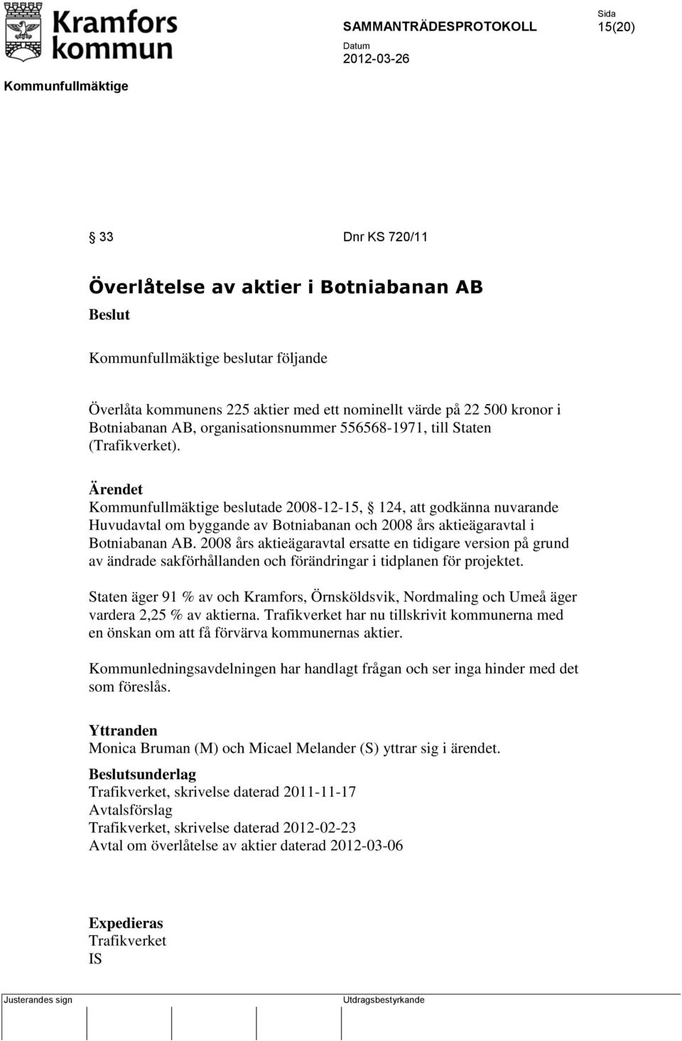 2008 års aktieägaravtal ersatte en tidigare version på grund av ändrade sakförhållanden och förändringar i tidplanen för projektet.