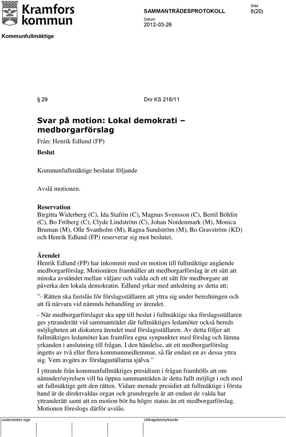 Sundström (M), Bo Gravström (KD) och Henrik Edlund (FP) reserverar sig mot beslutet. Henrik Edlund (FP) har inkommit med en motion till fullmäktige angående medborgarförslag.