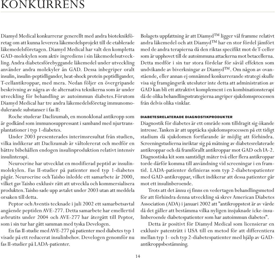 Dessa inbegriper oralt insulin, insulin-peptidligander, heat-shock protein peptidligander, T-cellantikroppar, med mera.