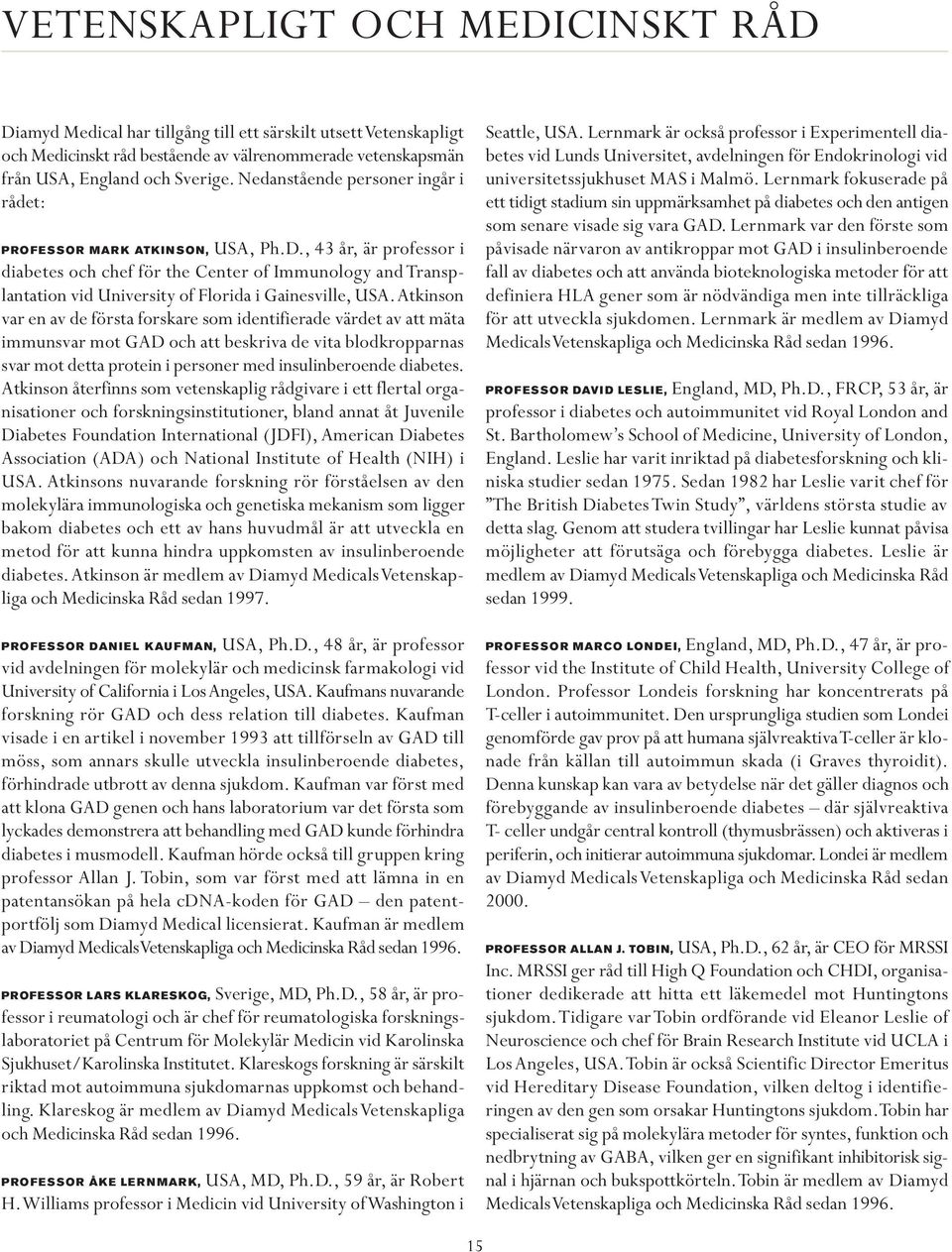 , 43 år, är professor i diabetes och chef för the Center of Immunology and Transplantation vid University of Florida i Gainesville, USA.