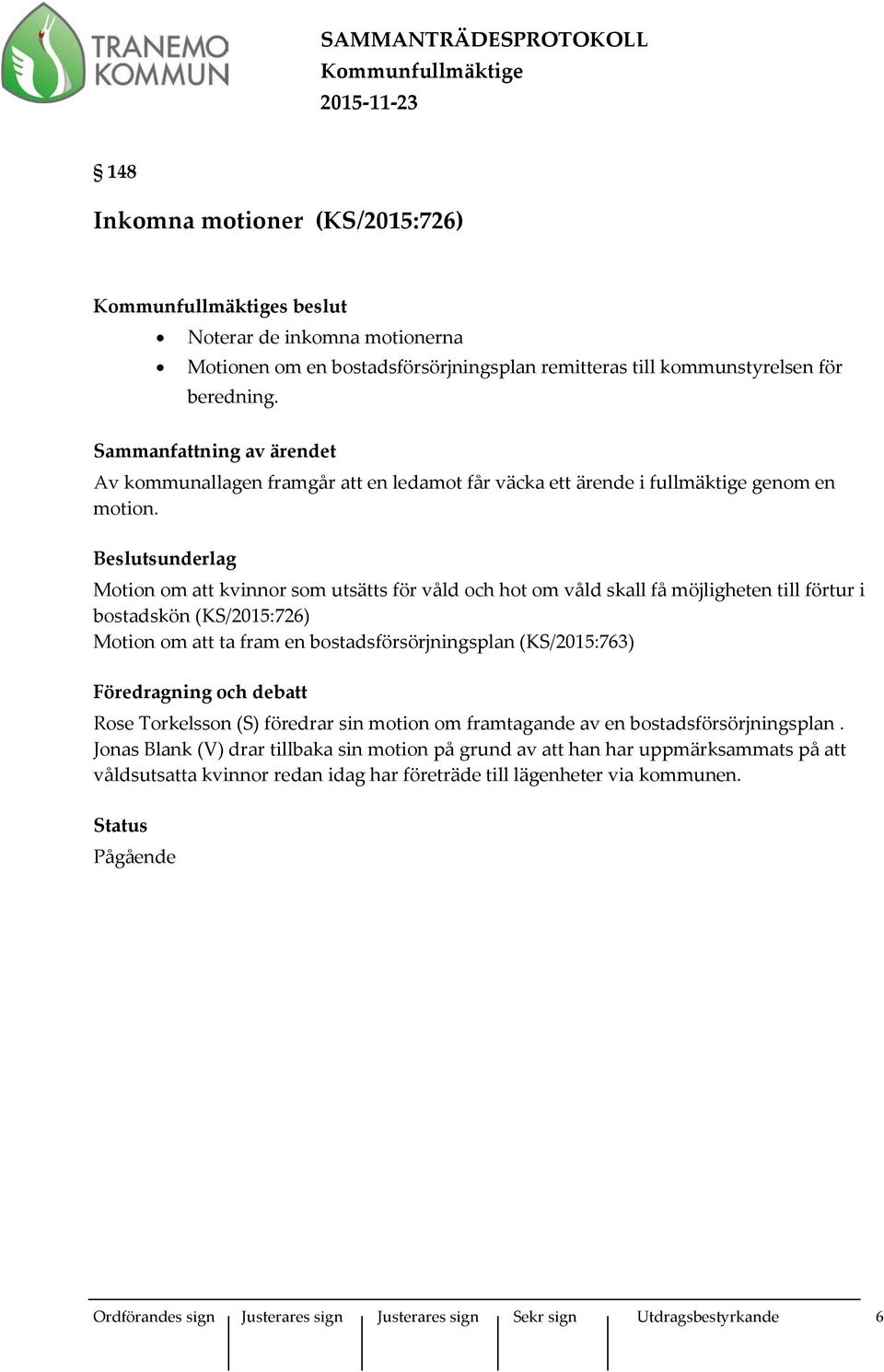 Motion om att kvinnor som utsätts för våld och hot om våld skall få möjligheten till förtur i bostadskön (KS/2015:726) Motion om att ta fram en bostadsförsörjningsplan (KS/2015:763) Föredragning och