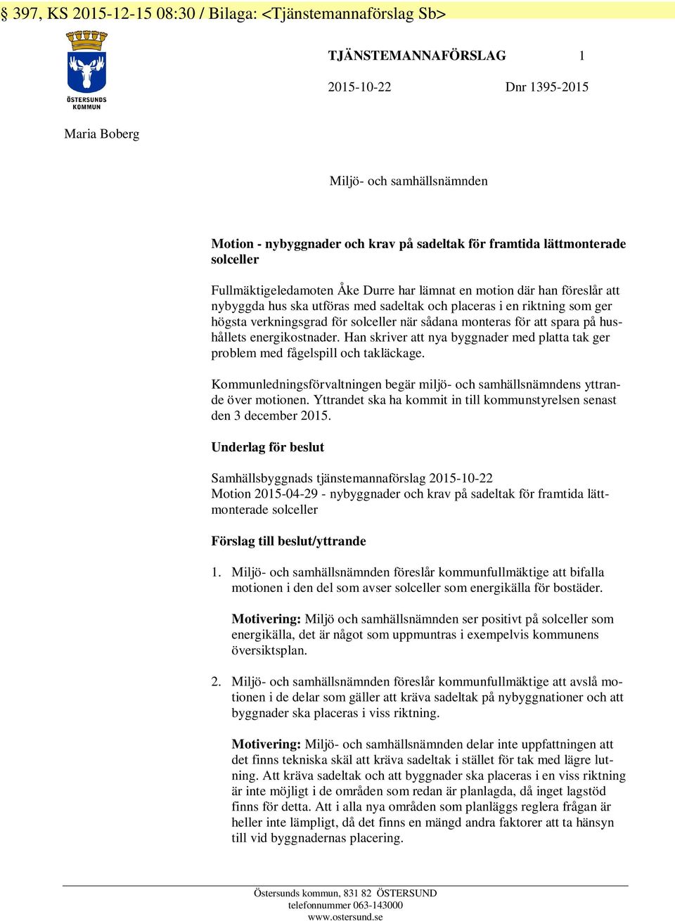 för solceller när sådana monteras för att spara på hushållets energikostnader. Han skriver att nya byggnader med platta tak ger problem med fågelspill och takläckage.