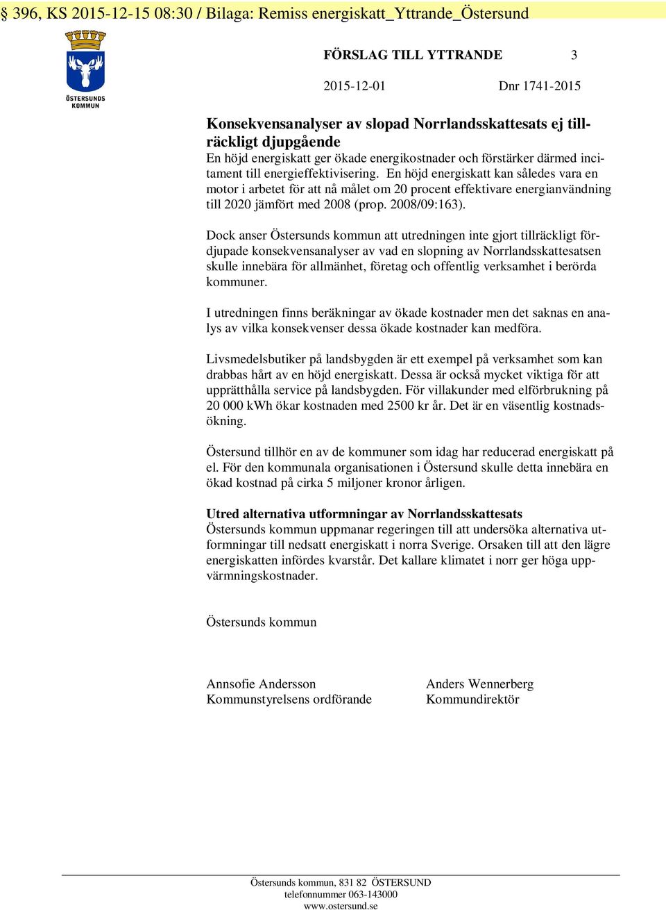 En höjd energiskatt kan således vara en motor i arbetet för att nå målet om 20 procent effektivare energianvändning till 2020 jämfört med 2008 (prop. 2008/09:163).