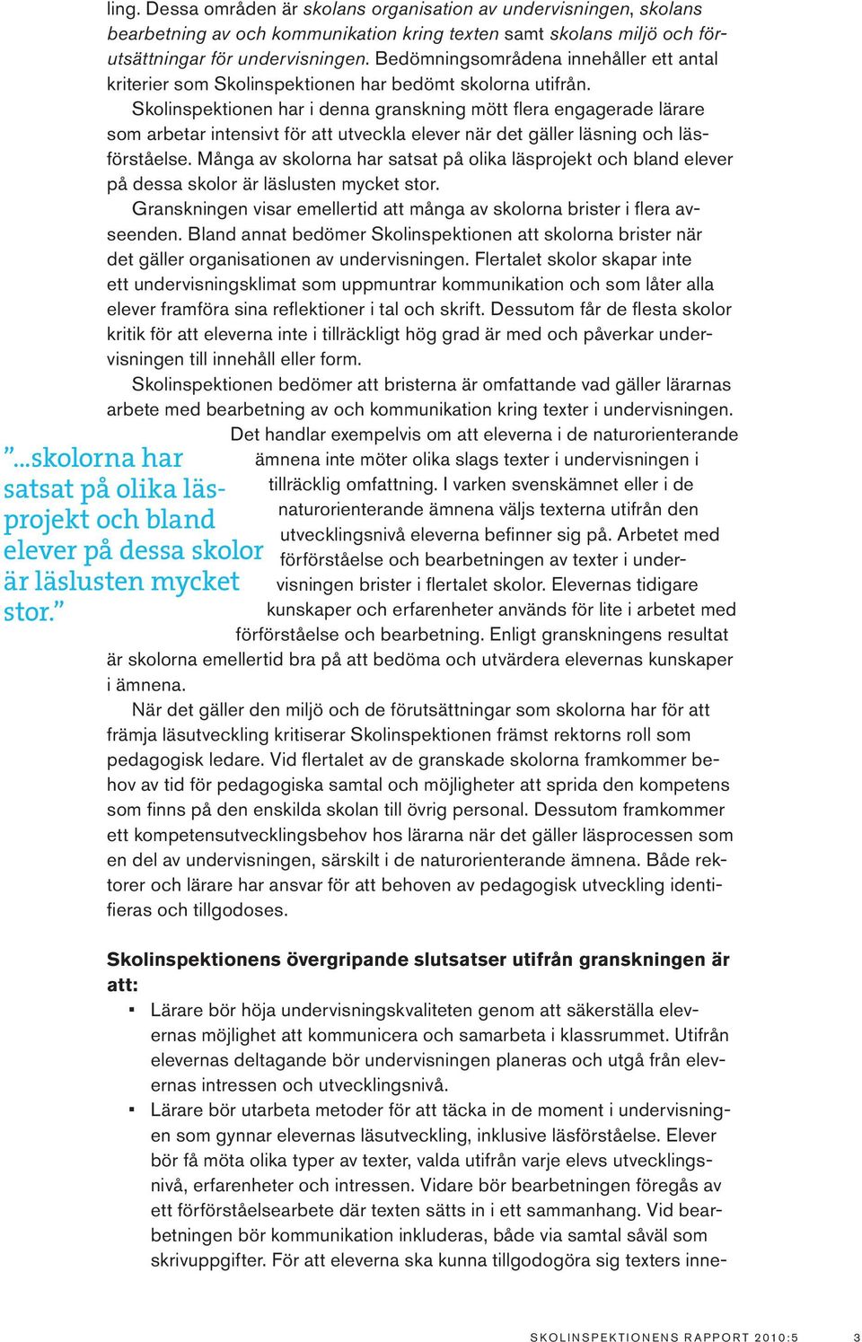 Skolinspektionen har i denna granskning mött flera engagerade lärare som arbetar intensivt för att utveckla elever när det gäller läsning och läsförståelse.