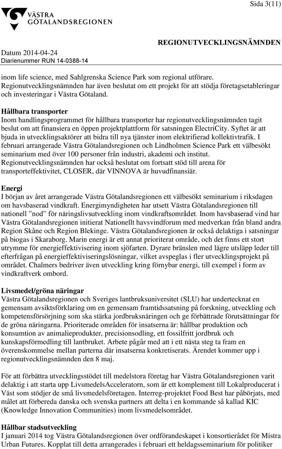 Hållbara transporter Inom handlingsprogrammet för hållbara transporter har regionutvecklingsnämnden tagit beslut om att finansiera en öppen projektplattform för satsningen ElectriCity.