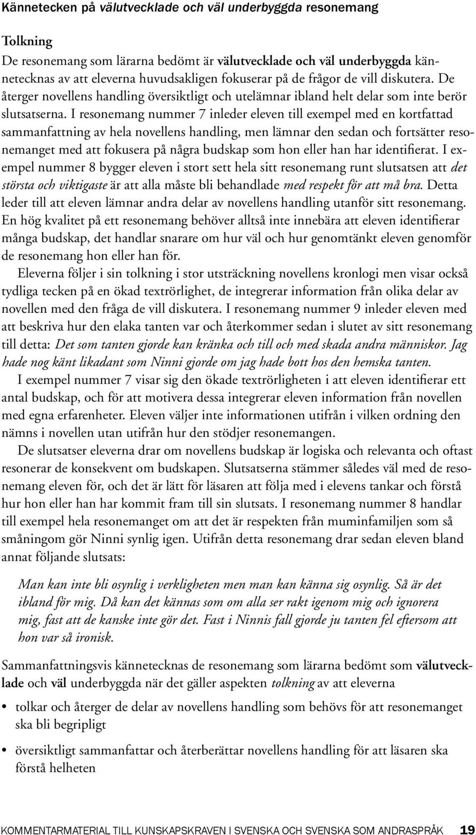 I resonemang nummer 7 inleder eleven till exempel med en kortfattad sammanfattning av hela novellens handling, men lämnar den sedan och fortsätter resonemanget med att fokusera på några budskap som