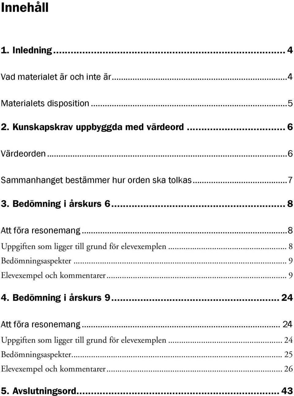 ..8 Uppgiften som ligger till grund för elevexemplen... 8 Bedömningsaspekter... 9 Elevexempel och kommentarer... 9 4.