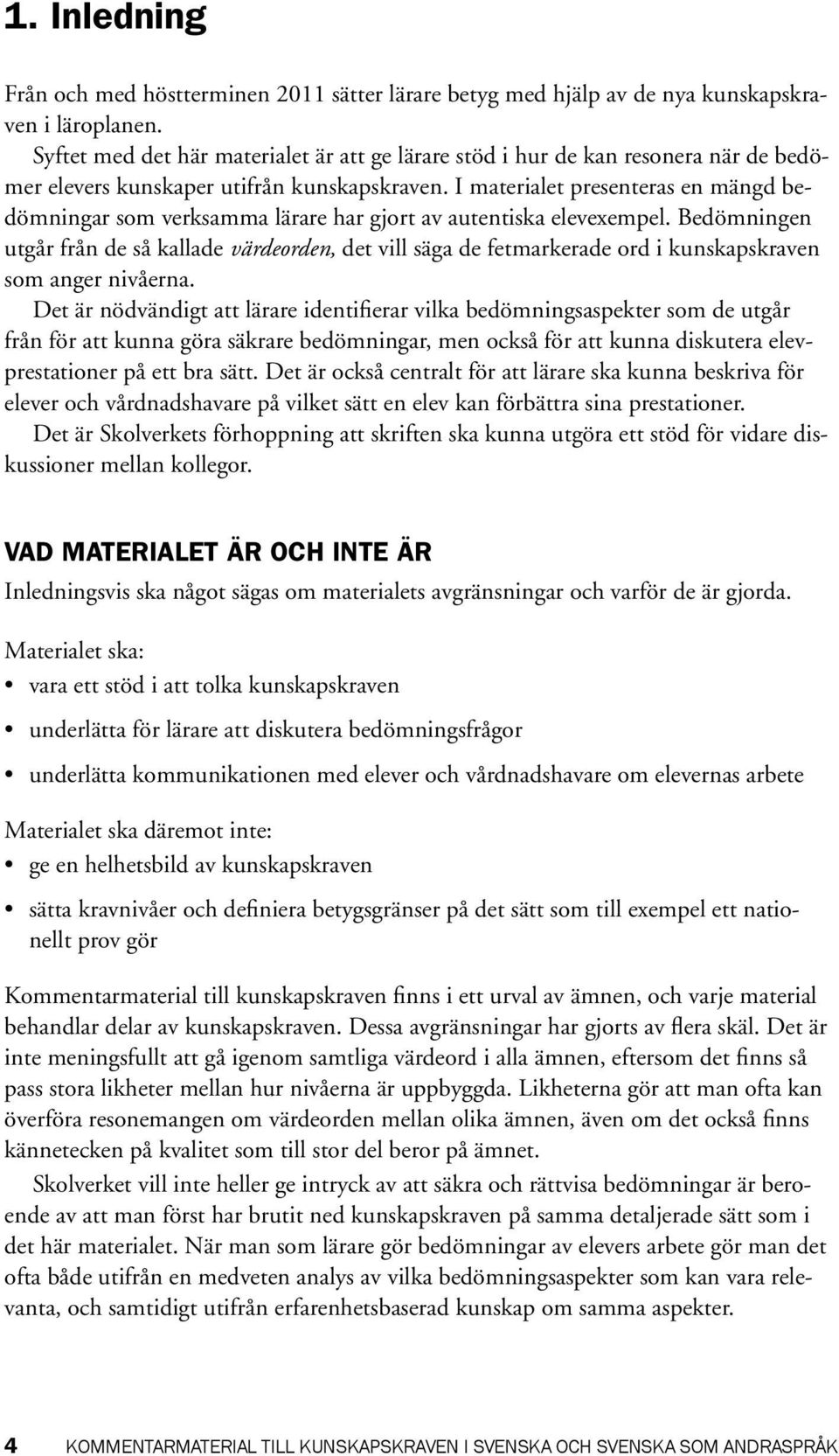 I materialet presenteras en mängd bedömningar som verksamma lärare har gjort av autentiska elevexempel.