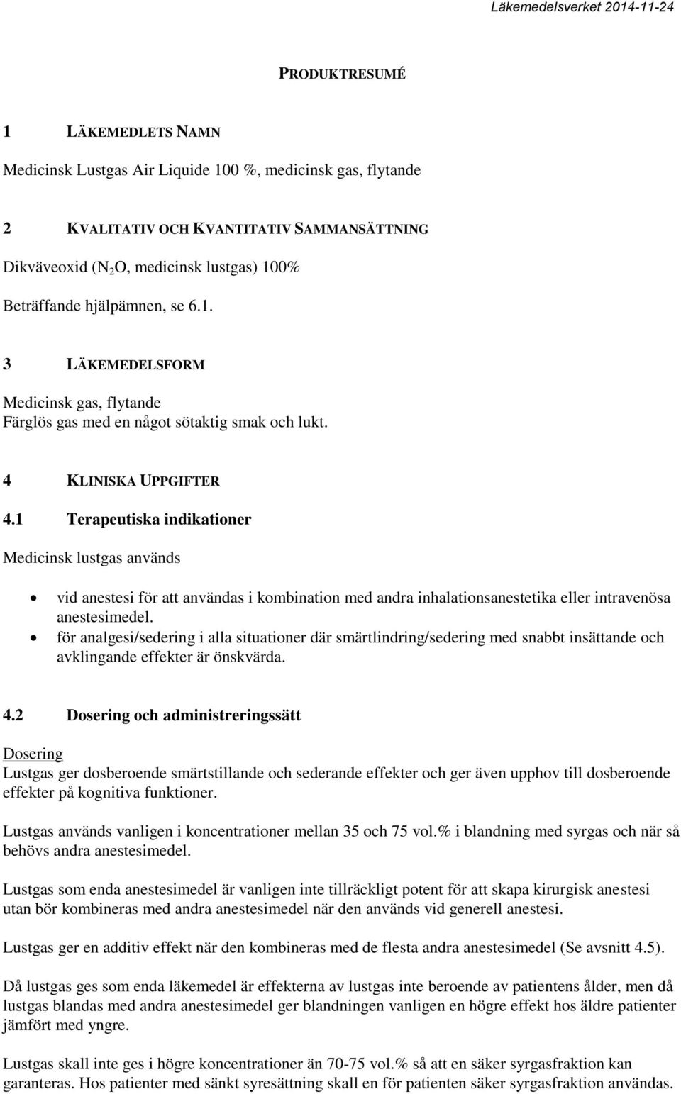 1 Terapeutiska indikationer Medicinsk lustgas används vid anestesi för att användas i kombination med andra inhalationsanestetika eller intravenösa anestesimedel.