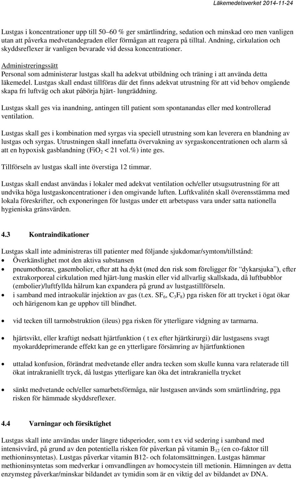 Administreringssätt Personal som administerar lustgas skall ha adekvat utbildning och träning i att använda detta läkemedel.