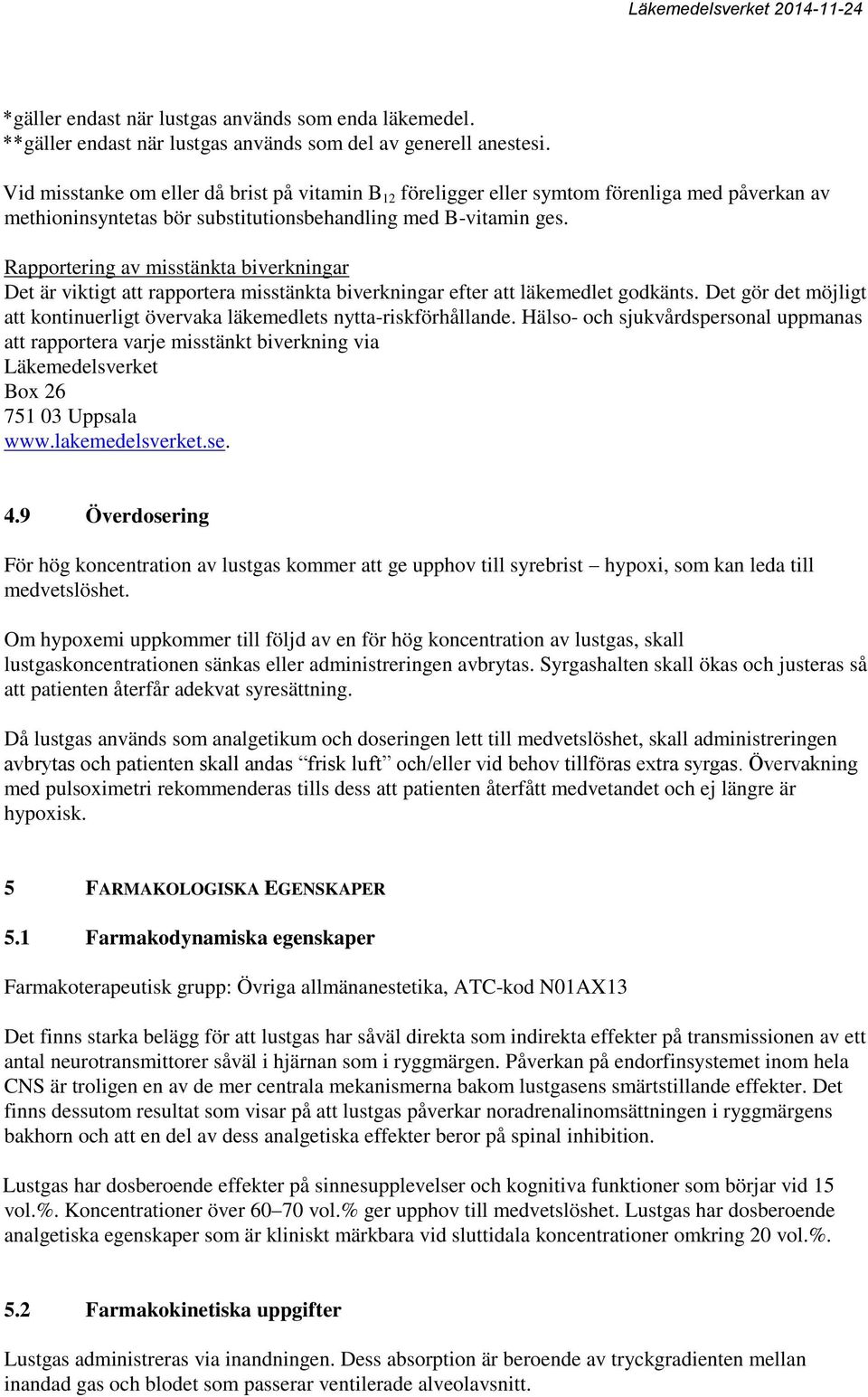 Rapportering av misstänkta biverkningar Det är viktigt att rapportera misstänkta biverkningar efter att läkemedlet godkänts.