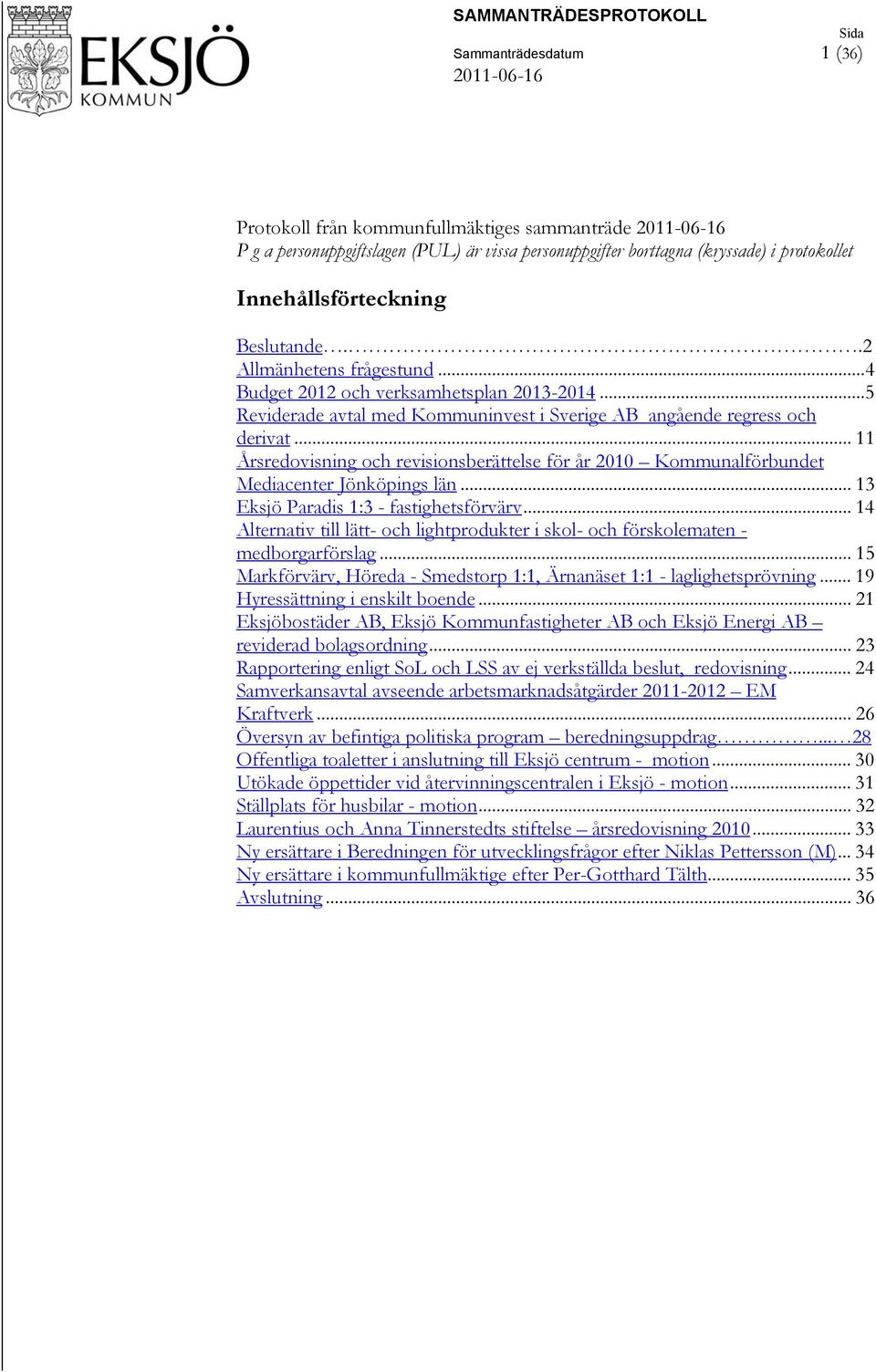 ..5 Reviderade avtal med Kommuninvest i Sverige AB angående regress och derivat... 11 Årsredovisning och revisionsberättelse för år 2010 Kommunalförbundet Mediacenter Jönköpings län.