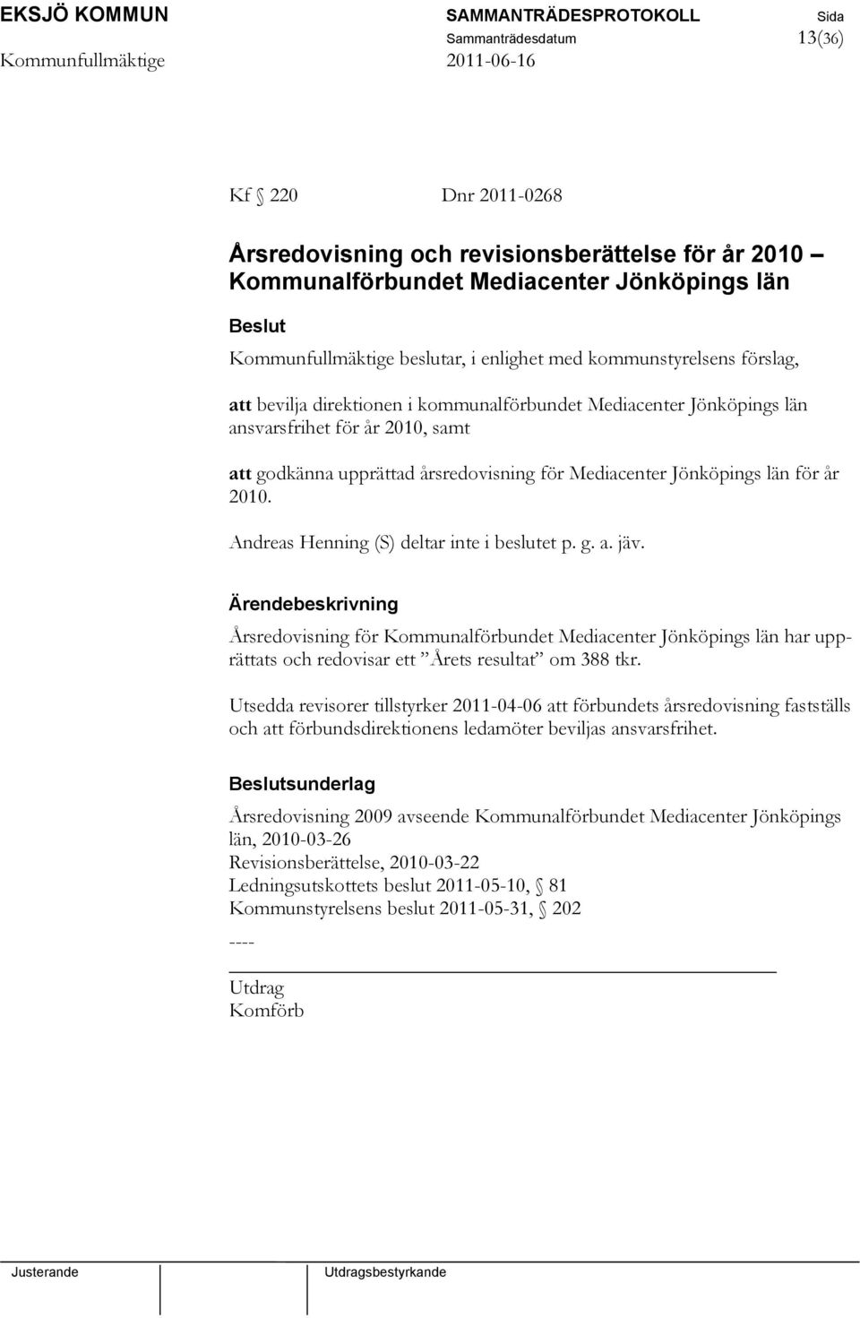 för år 2010. Andreas Henning (S) deltar inte i beslutet p. g. a. jäv.