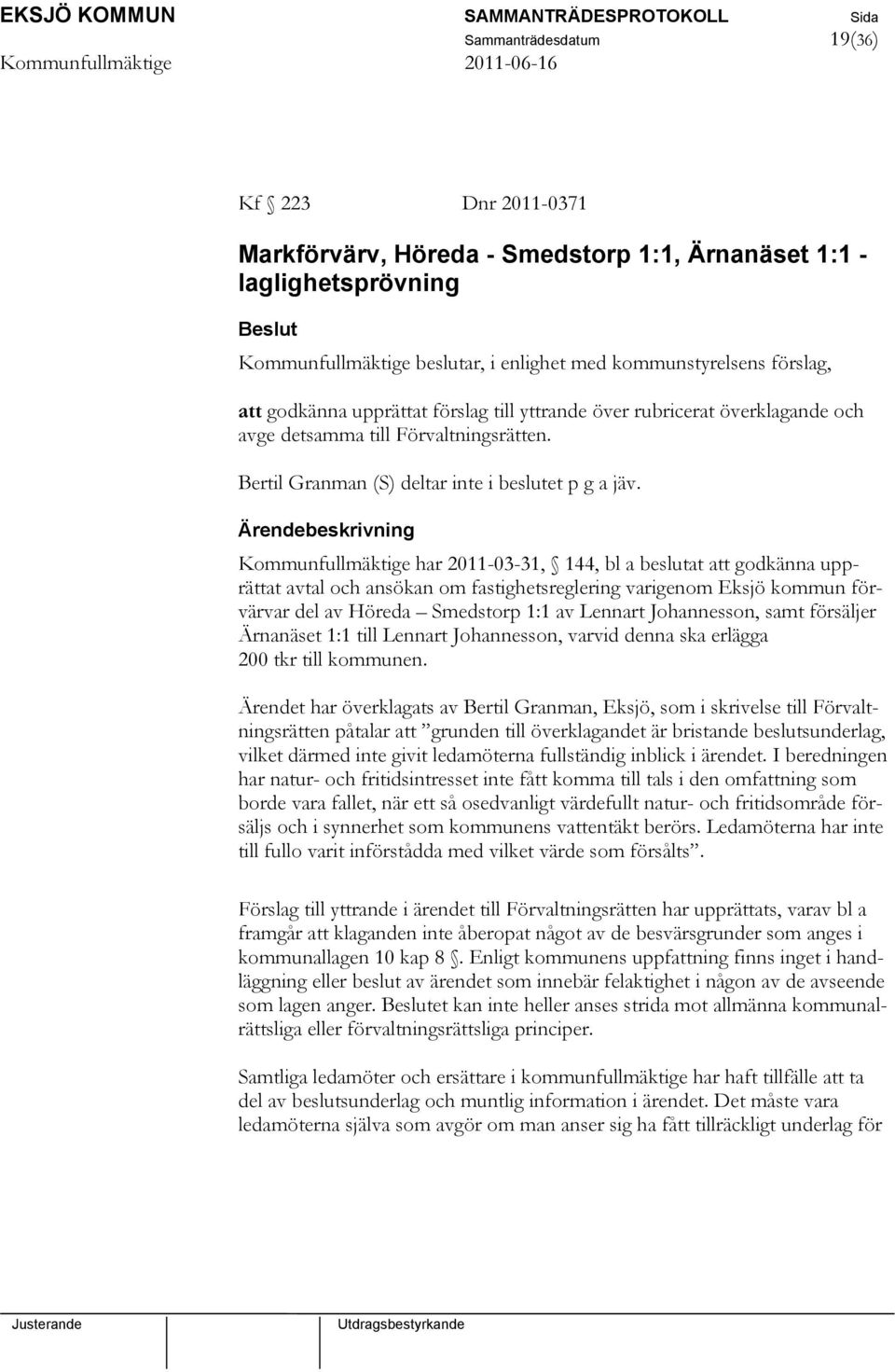 Ärendebeskrivning Kommunfullmäktige har 2011-03-31, 144, bl a beslutat att godkänna upprättat avtal och ansökan om fastighetsreglering varigenom Eksjö kommun förvärvar del av Höreda Smedstorp 1:1 av