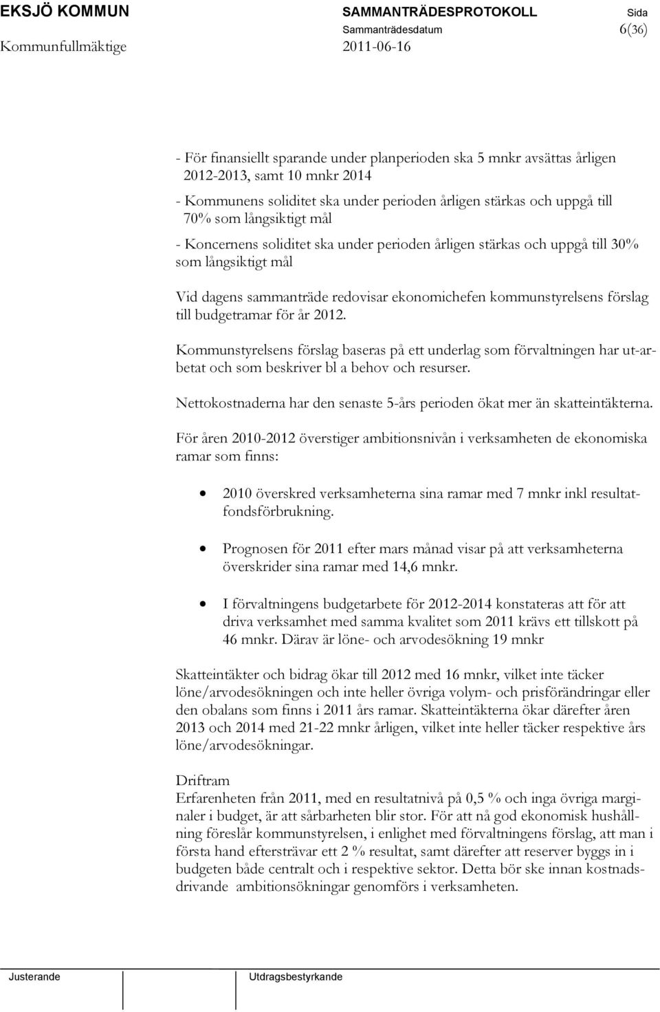 budgetramar för år 2012. Kommunstyrelsens förslag baseras på ett underlag som förvaltningen har ut-arbetat och som beskriver bl a behov och resurser.