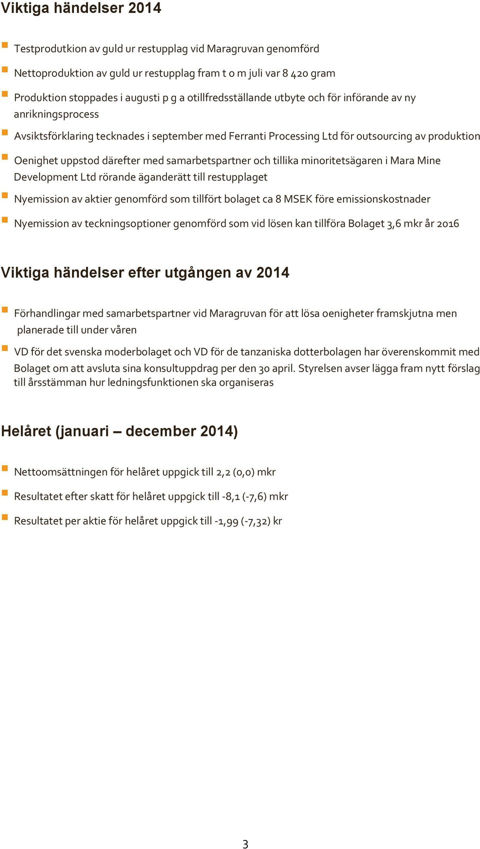 samarbetspartner och tillika minoritetsägaren i Mara Mine Development Ltd rörande äganderätt till restupplaget Nyemission av aktier genomförd som tillfört bolaget ca 8 MSEK före emissionskostnader