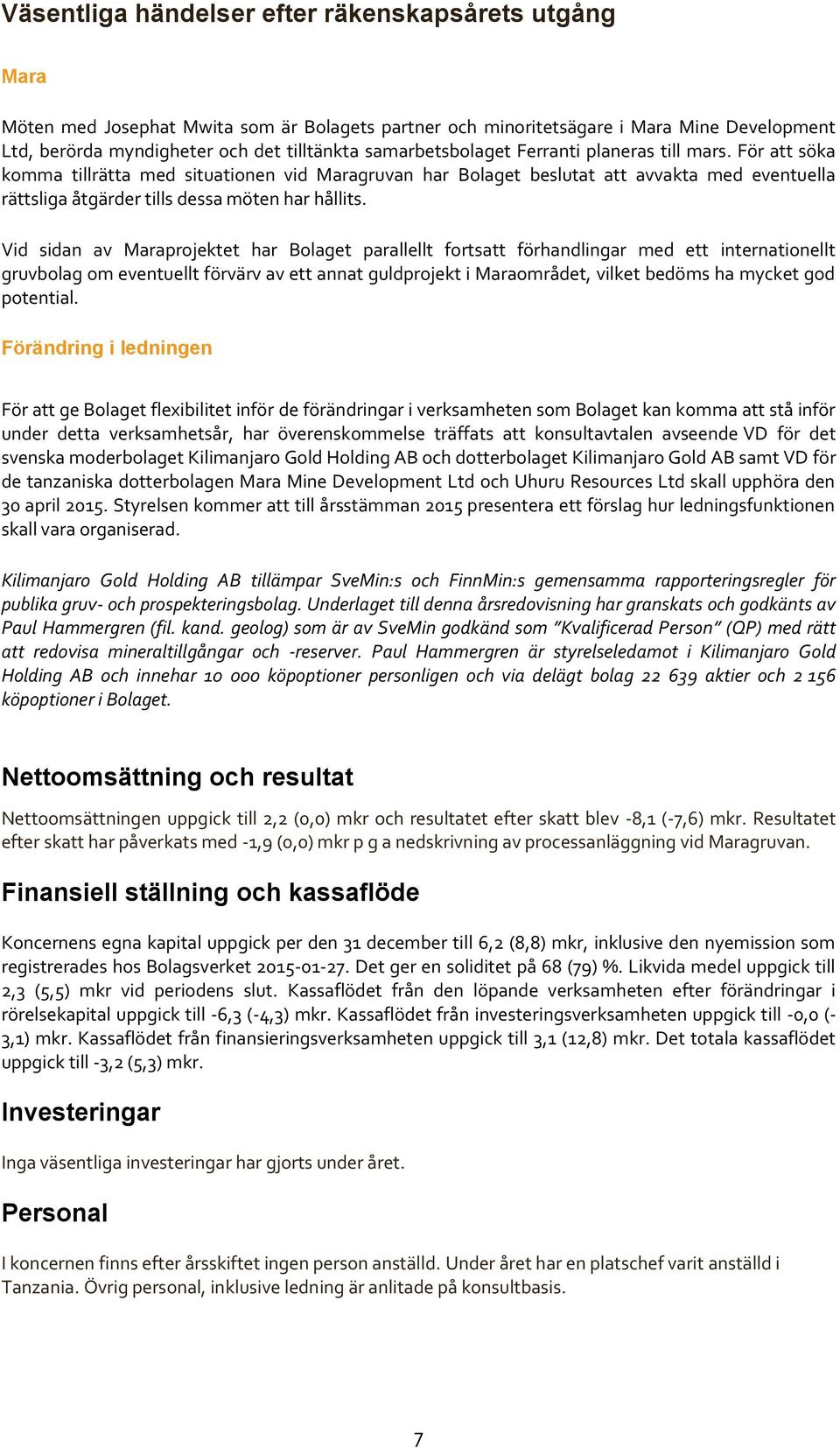 För att söka komma tillrätta med situationen vid Maragruvan har Bolaget beslutat att avvakta med eventuella rättsliga åtgärder tills dessa möten har hållits.