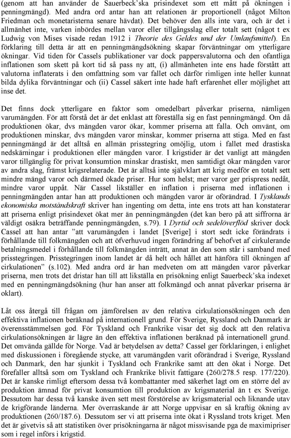 Det behöver den alls inte vara, och är det i allmänhet inte, varken inbördes mellan varor eller tillgångsslag eller totalt sett (något t ex Ludwig von Mises visade redan 1912 i Theorie des Geldes und