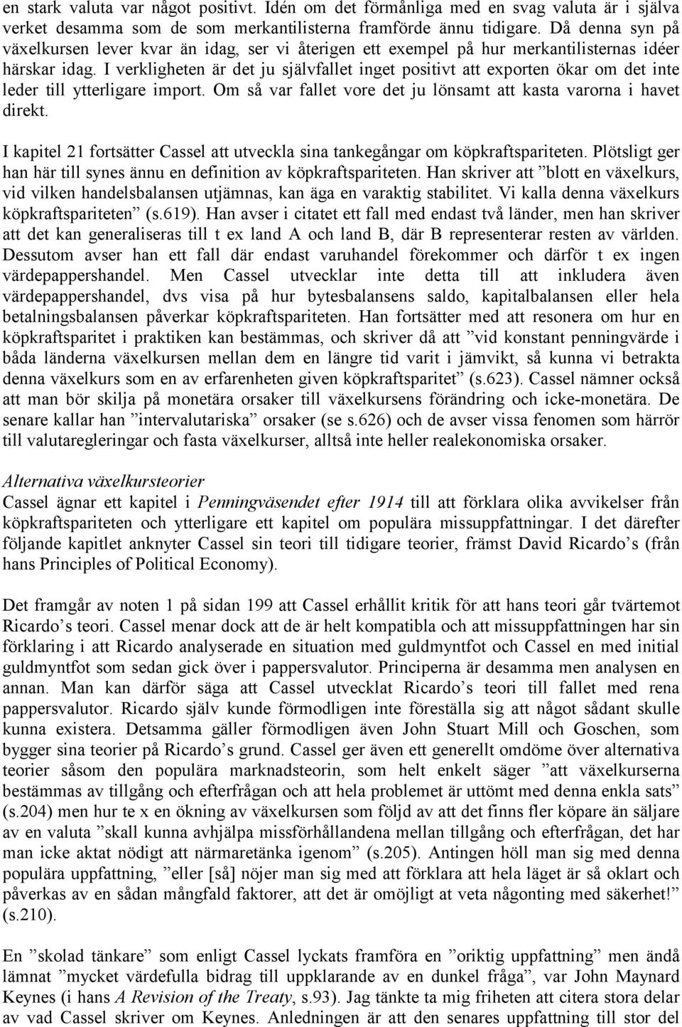 I verkligheten är det ju självfallet inget positivt att exporten ökar om det inte leder till ytterligare import. Om så var fallet vore det ju lönsamt att kasta varorna i havet direkt.