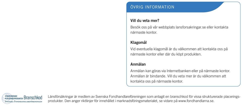 Anmälan Anmälan kan göras via Internetbanken eller på närmaste kontor. Anmälan är bindande.