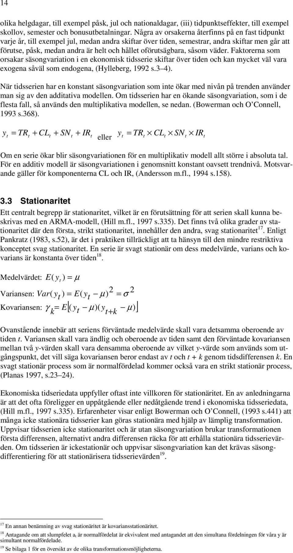 väder. Fakorerna som orsakar säsongvariaion i en ekonomisk idsserie skifar över iden och kan mycke väl vara exogena såväl som endogena, (Hylleberg, 1992 s.3 4).