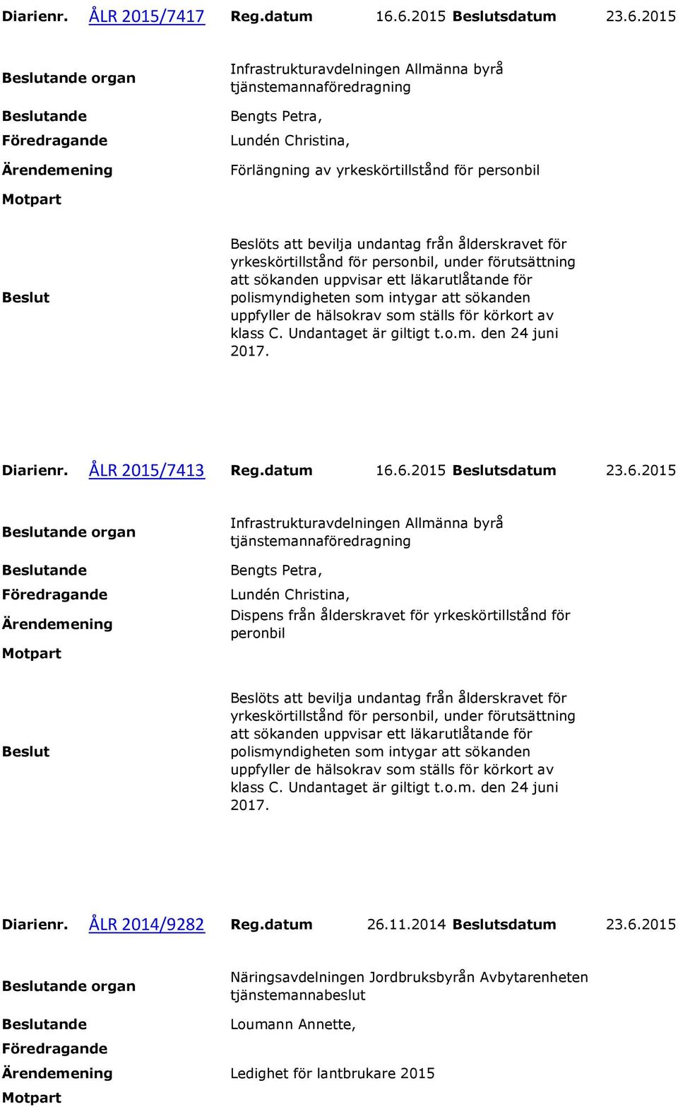 yrkeskörtillstånd för personbil, under förutsättning att sökanden uppvisar ett läkarutlåtande för polismyndigheten som intygar att sökanden uppfyller de hälsokrav som ställs för körkort av klass C.