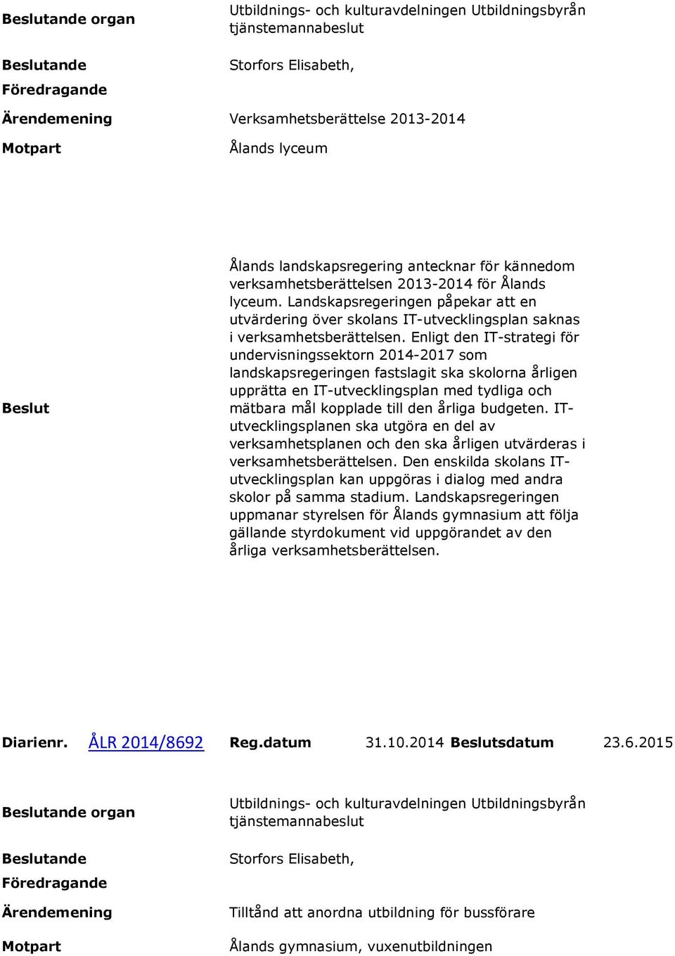 Enligt den IT-strategi för undervisningssektorn 2014-2017 som landskapsregeringen fastslagit ska skolorna årligen upprätta en IT-utvecklingsplan med tydliga och mätbara mål kopplade till den årliga